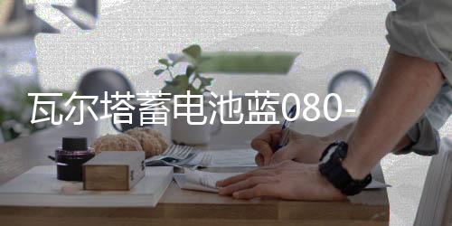 瓦爾塔蓄電池藍(lán)080-27適配沃爾沃系列奔馳C級(jí)汽車電瓶 藍(lán)標(biāo)