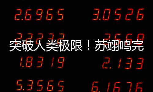 突破人類極限！蘇翊鳴完成世界首個“背靠背1980”