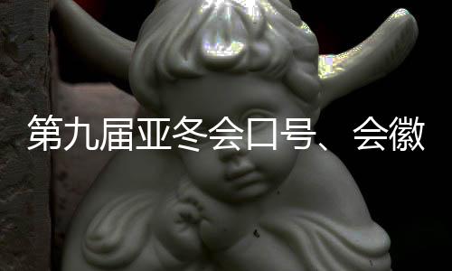 第九屆亞冬會口號、會徽、吉祥物發(fā)布