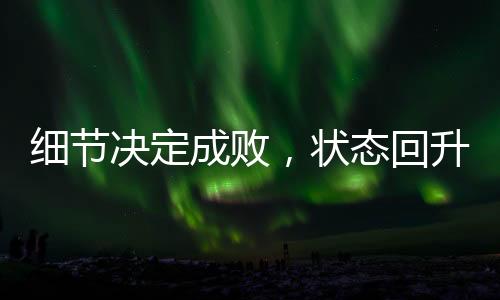 細節(jié)決定成敗，狀態(tài)回升的中國女排仍需更進一步