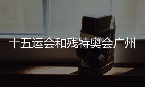 十五運會和殘?zhí)貖W會廣州賽區(qū)科技賦能場景機會清單發(fā)布