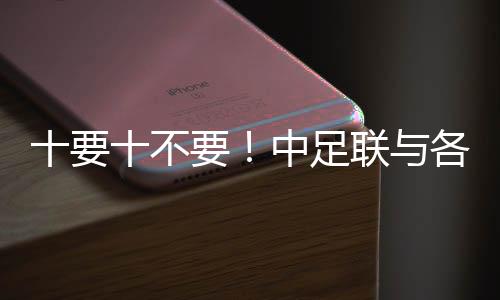 十要十不要！中足聯(lián)與各俱樂部發(fā)起《職業(yè)足球從業(yè)者行為守則》