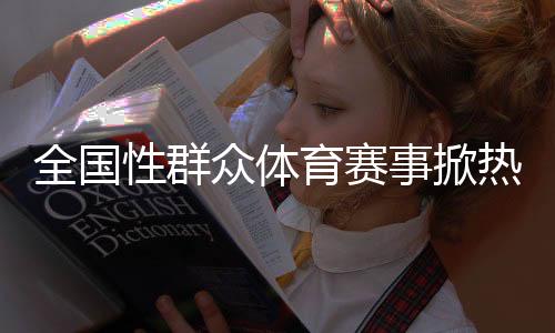 全國性群眾體育賽事掀熱潮 體育何以因“全民”而精彩？