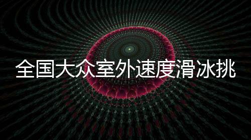 全國大眾室外速度滑冰挑戰(zhàn)賽暨沈陽市民滑冰比賽開賽