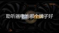 助聽器電池哪個(gè)牌子好