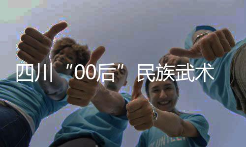 四川“00后”民族武術(shù)運(yùn)動(dòng)員：以武會(huì)友，享受比賽