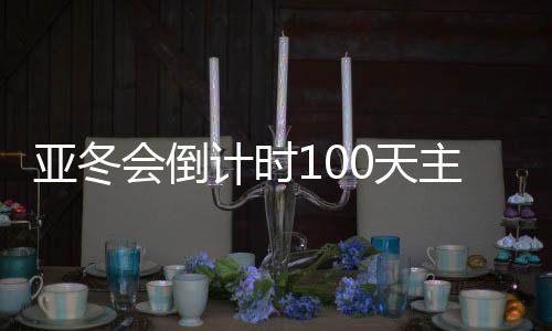 亞冬會(huì)倒計(jì)時(shí)100天主題活動(dòng)在哈爾濱舉行