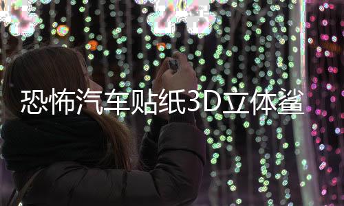 恐怖汽車貼紙3D立體鯊魚(yú)車貼劃痕個(gè)性遮擋保險(xiǎn)杠創(chuàng)意拉花車身裝飾