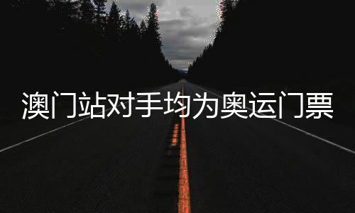 澳門站對(duì)手均為奧運(yùn)門票競(jìng)爭(zhēng)者 中國(guó)女排要避免一種情形