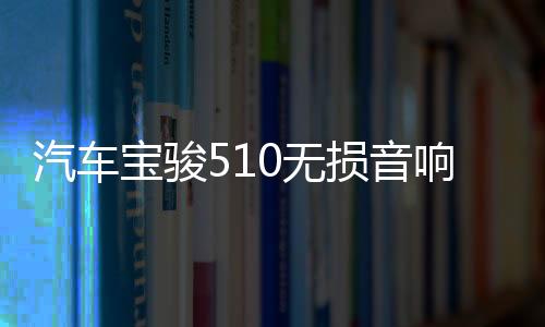 汽車寶駿510無損音響重低音喇叭高音前門中音后門同軸改裝專用