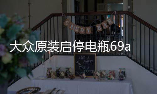 大眾原裝啟停電瓶69ah配帕薩特速騰途觀邁騰凌度CC斯柯達科迪亞克