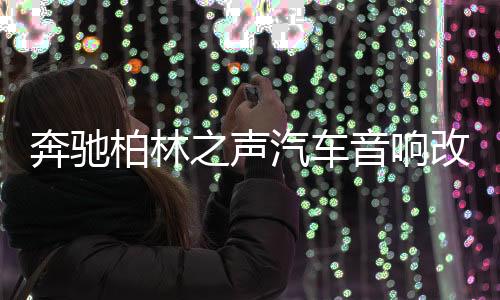 奔馳柏林之聲汽車音響改裝e300l/e260l/s/glc300l/c260l旋轉(zhuǎn)高音