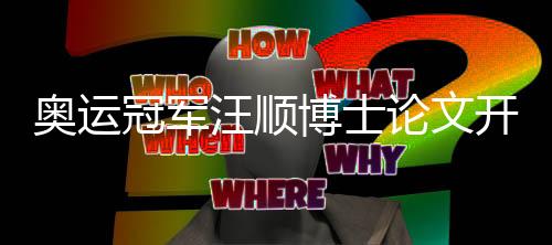 奧運(yùn)冠軍汪順博士論文開題引熱議 研究內(nèi)容已應(yīng)用于訓(xùn)練
