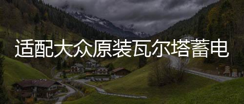 適配大眾原裝瓦爾塔蓄電池POLO寶來捷達朗逸新桑塔納途安汽車電瓶