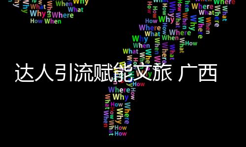 達(dá)人引流賦能文旅 廣西足球賽事潮出新花樣